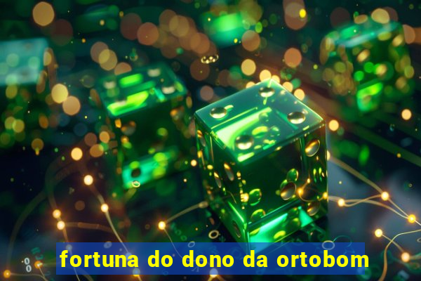 fortuna do dono da ortobom